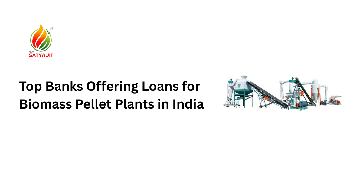 Top Banks Offering Loans for Biomass Pellet Plants in India