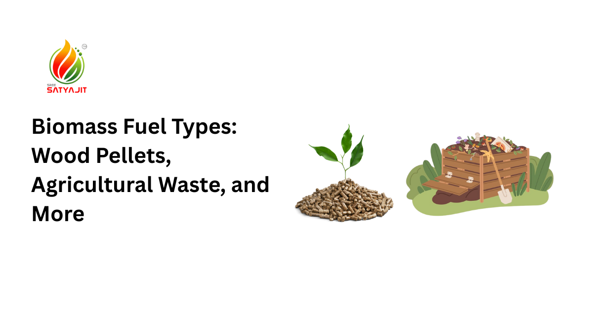 Biomass Fuel Types Wood Pellets, Agricultural Waste, and More
